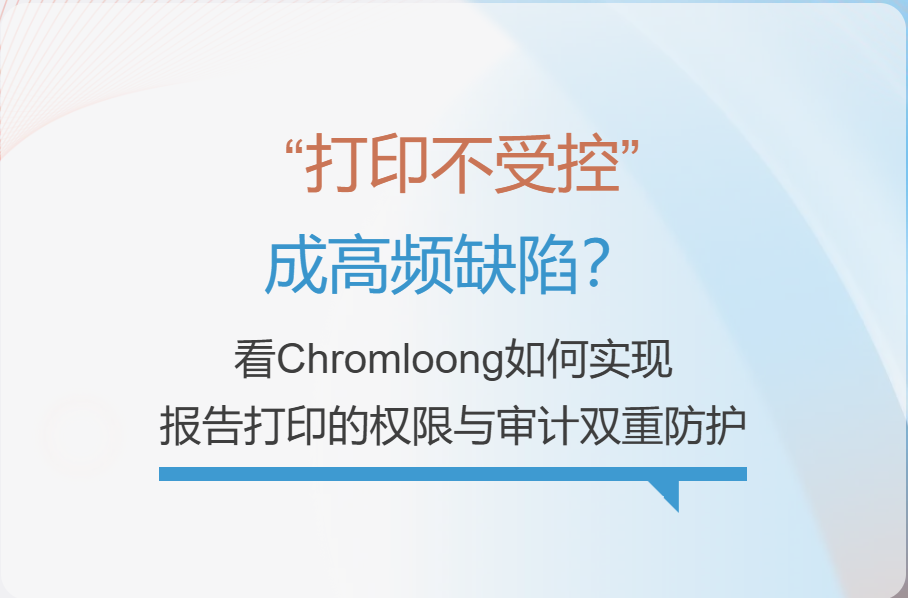 “打印不受控”成高頻缺陷？看Chromloong如何實(shí)現(xiàn)報(bào)告打印的權(quán)限與審計(jì)雙重防護(hù)